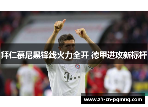 拜仁慕尼黑锋线火力全开 德甲进攻新标杆