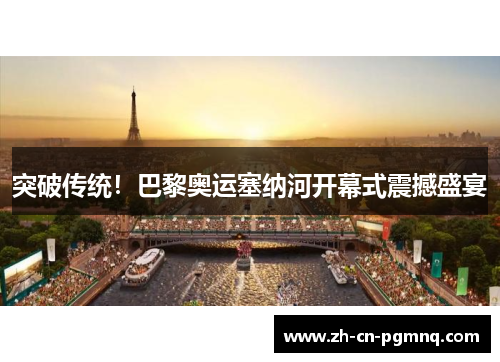 突破传统!巴黎奥运塞纳河开幕式震撼盛宴 突破传统!巴黎奥运塞纳河开幕式震撼盛宴