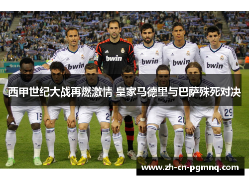 西甲世纪大战再燃激情 皇家马德里与巴萨殊死对决 西甲世纪大战再燃激情 皇家马德里与巴萨殊死对决