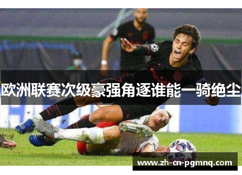欧洲联赛次级豪强角逐谁能一骑绝尘 欧洲联赛次级豪强角逐谁能一骑绝尘