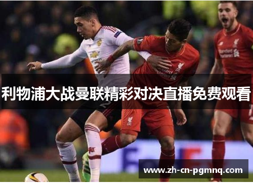 利物浦大战曼联精彩对决直播免费观看 利物浦大战曼联精彩对决直播免费观看