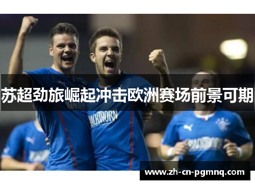 苏超劲旅崛起冲击欧洲赛场前景可期