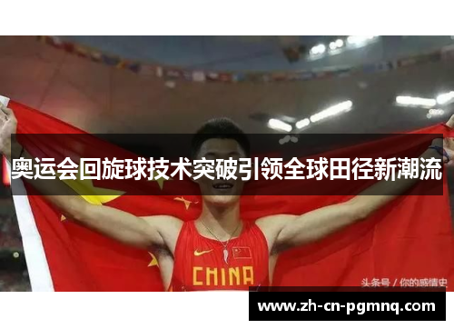 奥运会回旋球技术突破引领全球田径新潮流 奥运会回旋球技术突破引领全球田径新潮流